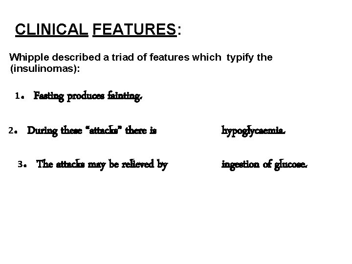 CLINICAL FEATURES: Whipple described a triad of features which typify the (insulinomas): 1 2