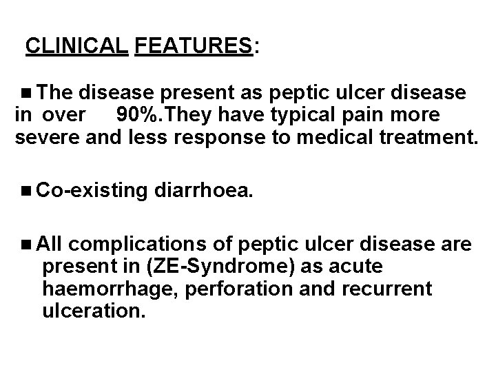 CLINICAL FEATURES: The disease present as peptic ulcer disease in over 90%. They have