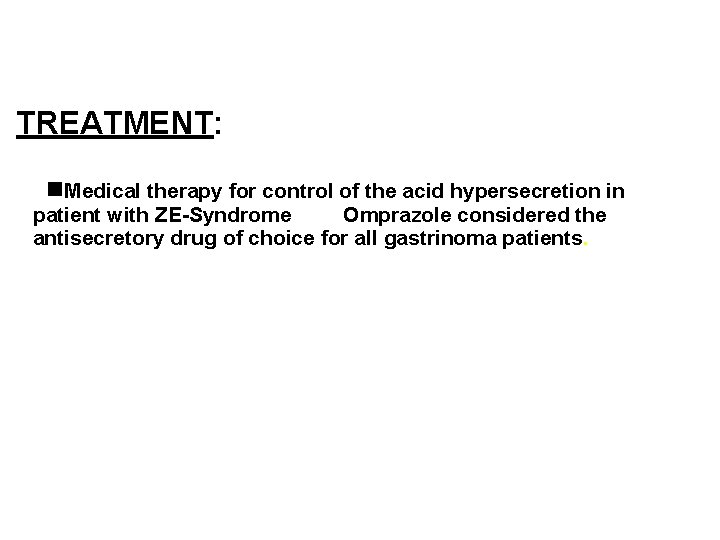 TREATMENT: Medical therapy for control of the acid hypersecretion in patient with ZE-Syndrome Omprazole