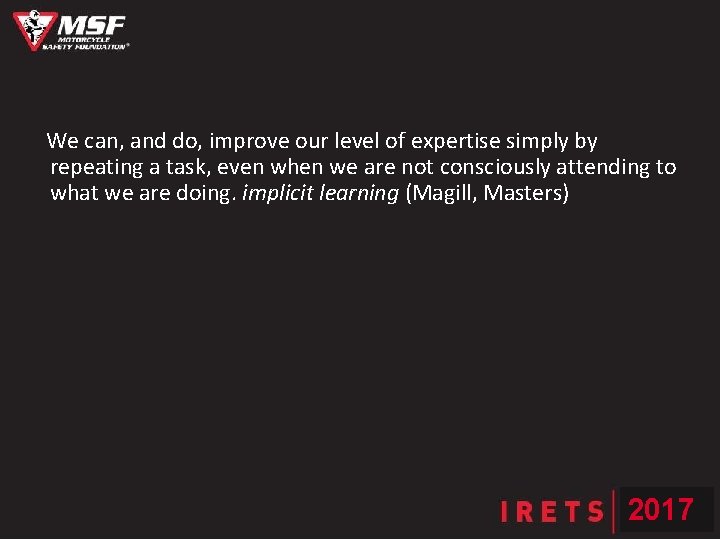 We can, and do, improve our level of expertise simply by repeating a task,