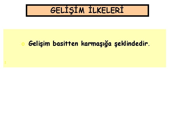 GELİŞİM İLKELERİ o Gelişim basitten karmaşığa şeklindedir. o o 