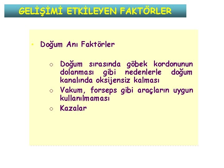 GELİŞİMİ ETKİLEYEN FAKTÖRLER • Doğum Anı Faktörler o Doğum sırasında göbek kordonunun dolanması gibi GELİŞİMİ ETKİLEYEN FAKTÖRLER • Doğum Anı Faktörler o Doğum sırasında göbek kordonunun dolanması gibi