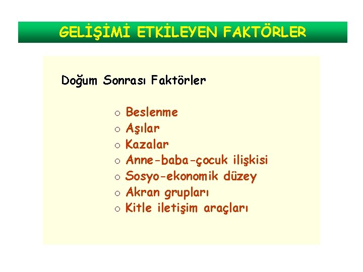 GELİŞİMİ ETKİLEYEN FAKTÖRLER Doğum Sonrası Faktörler o o o o Beslenme Aşılar Kazalar Anne-baba-çocuk