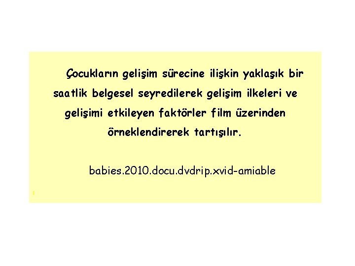 Çocukların gelişim sürecine ilişkin yaklaşık bir saatlik belgesel seyredilerek gelişim ilkeleri ve gelişimi etkileyen Çocukların gelişim sürecine ilişkin yaklaşık bir saatlik belgesel seyredilerek gelişim ilkeleri ve gelişimi etkileyen