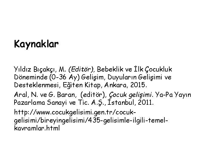 Kaynaklar Yıldız Bıçakçı, M. (Editör), Bebeklik ve İlk Çocukluk Döneminde (0 -36 Ay) Gelişim, Kaynaklar Yıldız Bıçakçı, M. (Editör), Bebeklik ve İlk Çocukluk Döneminde (0 -36 Ay) Gelişim,