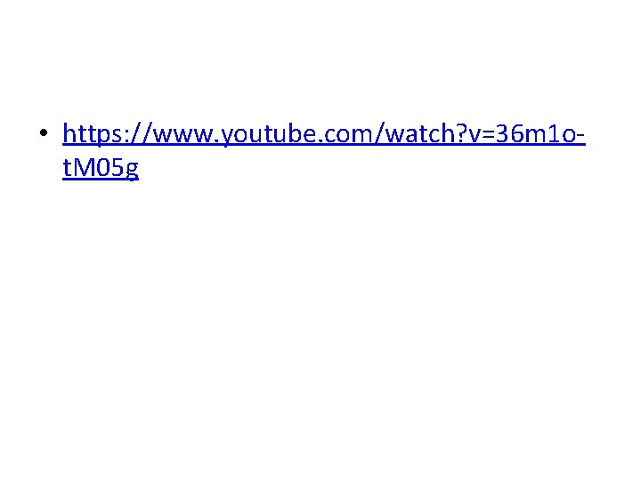 • https: //www. youtube. com/watch? v=36 m 1 ot. M 05 g • https: //www. youtube. com/watch? v=36 m 1 ot. M 05 g