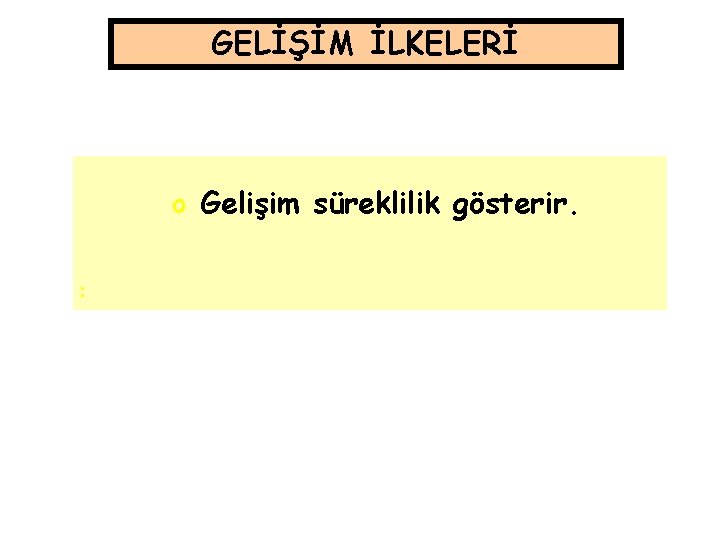 GELİŞİM İLKELERİ o Gelişim süreklilik gösterir. o o GELİŞİM İLKELERİ o Gelişim süreklilik gösterir. o o