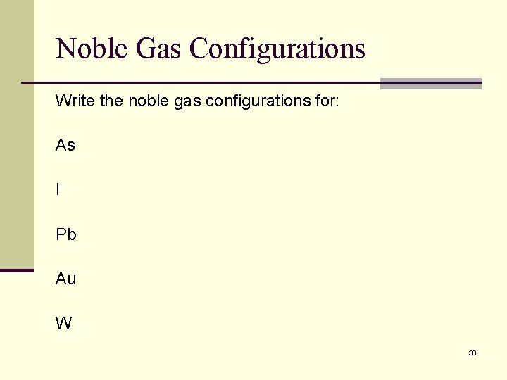 Noble Gas Configurations Write the noble gas configurations for: As I Pb Au W Noble Gas Configurations Write the noble gas configurations for: As I Pb Au W
