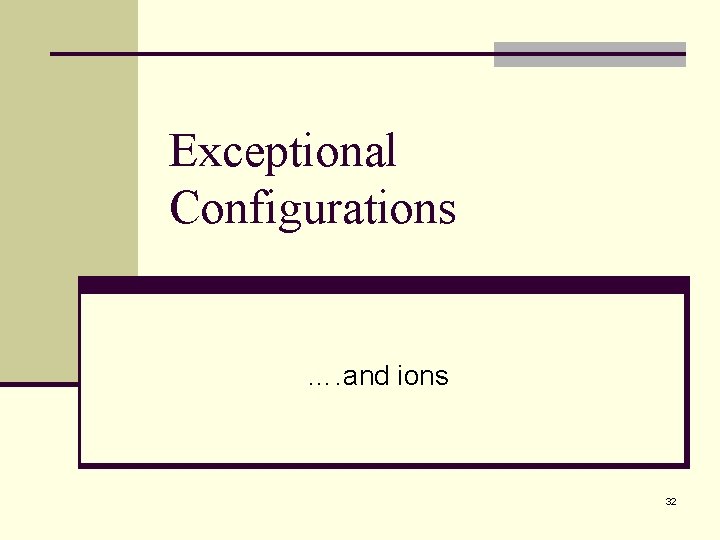 Exceptional Configurations …. and ions 32 Exceptional Configurations …. and ions 32