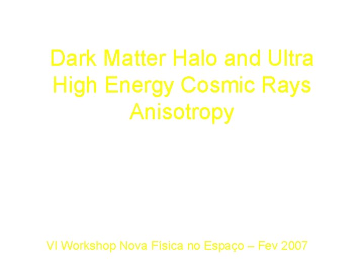 Dark Matter Halo and Ultra High Energy Cosmic Rays Anisotropy Beatriz B. Siffert –