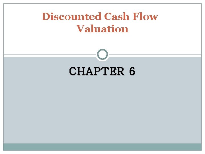 Discounted Cash Flow Valuation CHAPTER 6 Key Concepts