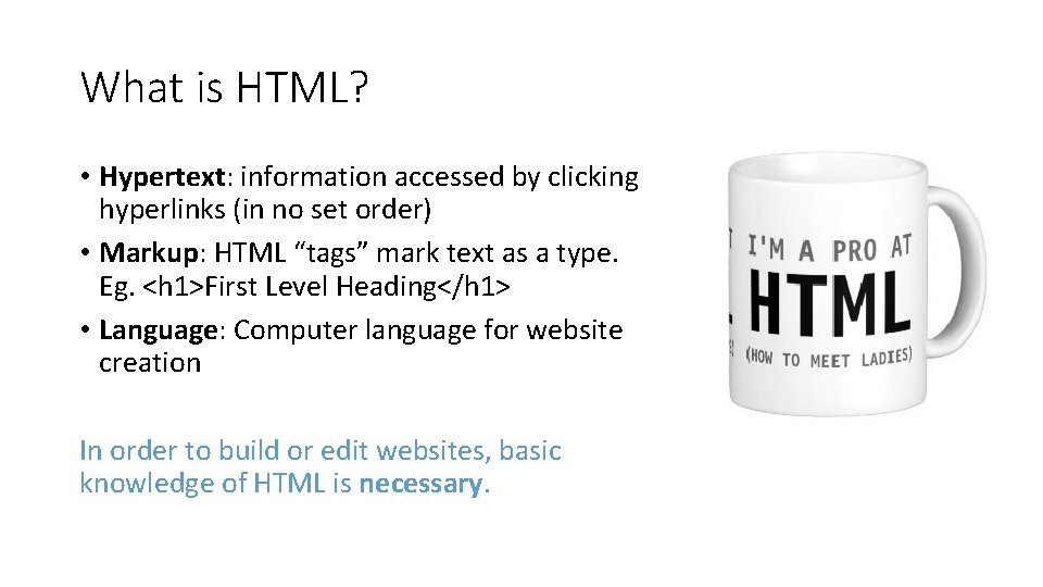 What is HTML? • Hypertext: information accessed by clicking hyperlinks (in no set order)