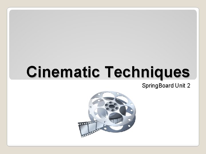 Cinematic Techniques Spring. Board Unit 2 
