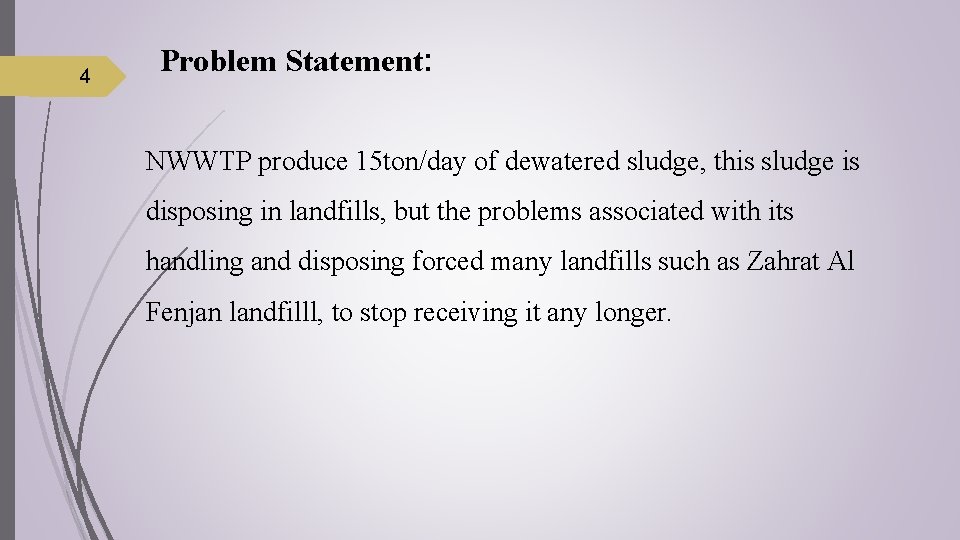 4 Problem Statement: NWWTP produce 15 ton/day of dewatered sludge, this sludge is disposing