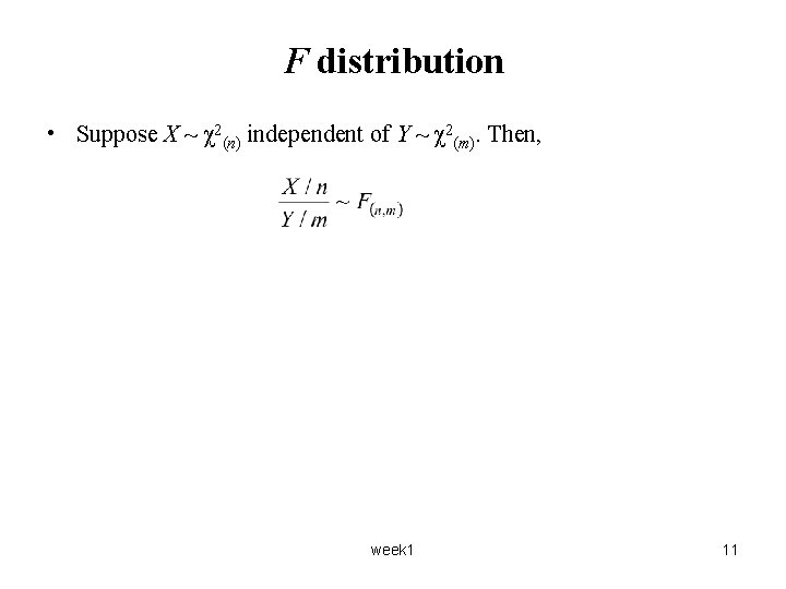 F distribution • Suppose X ~ χ2(n) independent of Y ~ χ2(m). Then, week