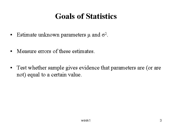 Goals of Statistics • Estimate unknown parameters μ and σ2. • Measure errors of