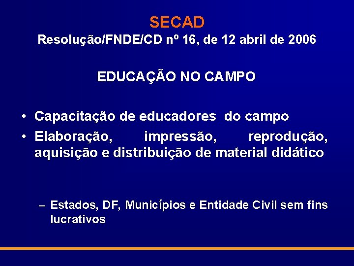SECAD Resolução/FNDE/CD nº 16, de 12 abril de 2006 EDUCAÇÃO NO CAMPO • Capacitação