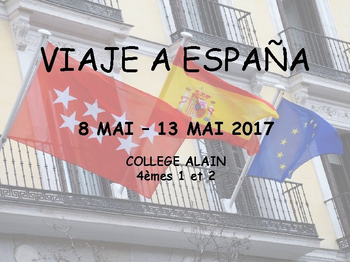 VIAJE A ESPAÑA 8 MAI – 13 MAI 2017 COLLEGE ALAIN 4èmes 1 et