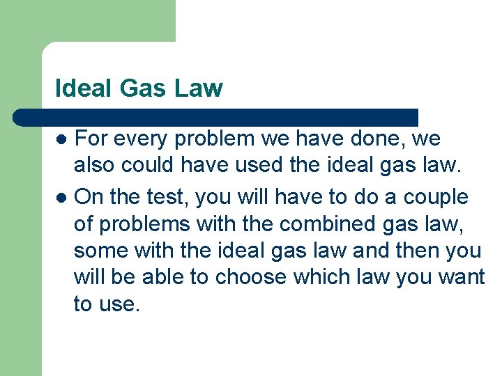 Ideal Gas Law For every problem we have done, we also could have used