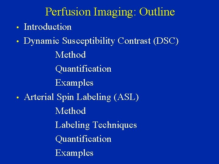 Perfusion Imaging: Outline • • • Introduction Dynamic Susceptibility Contrast (DSC) Method Quantification Examples