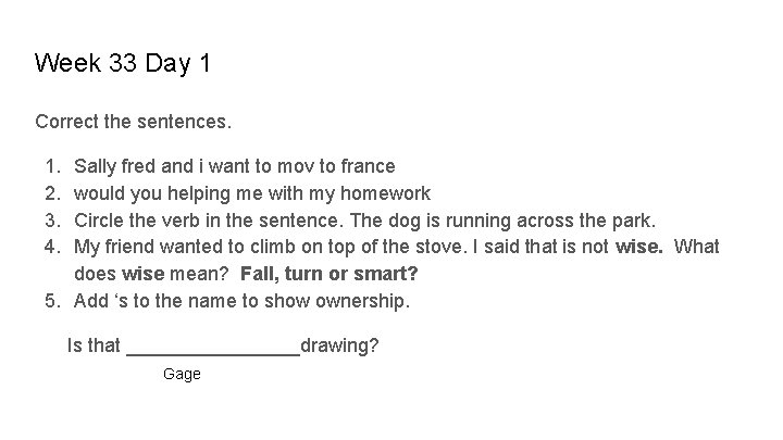 Week 33 Day 1 Correct the sentences. 1. 2. 3. 4. Sally fred and