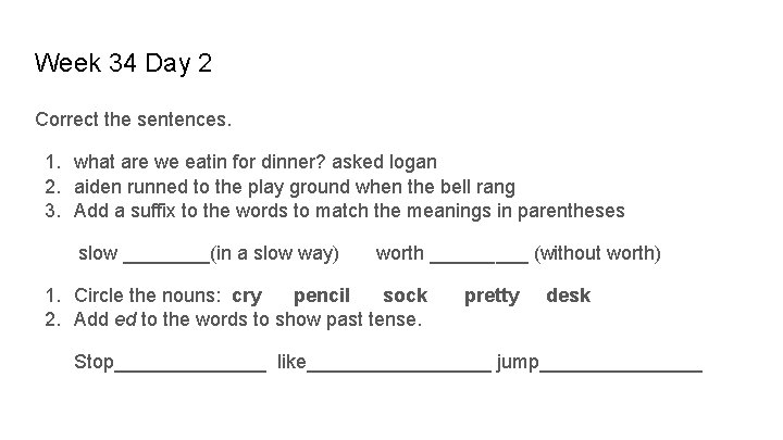 Week 34 Day 2 Correct the sentences. 1. what are we eatin for dinner?