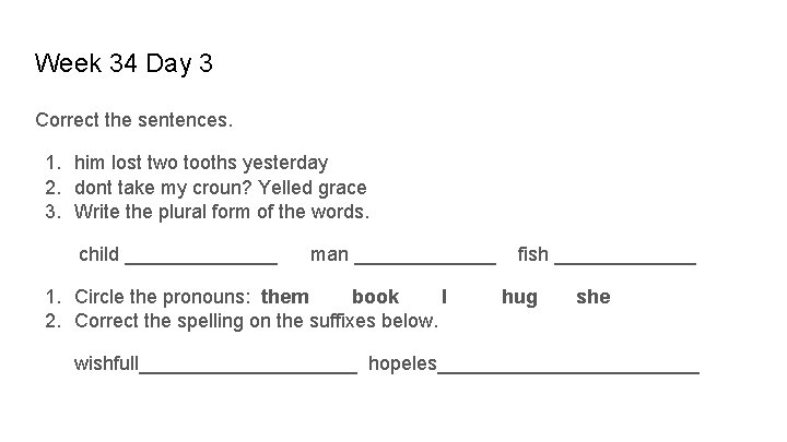 Week 34 Day 3 Correct the sentences. 1. him lost two tooths yesterday 2.