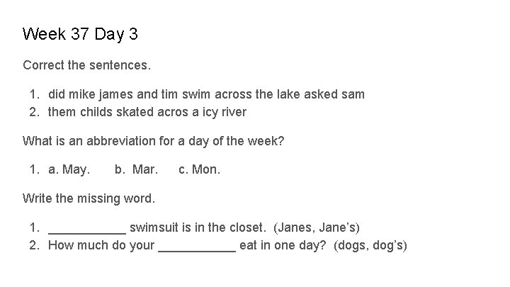 Week 37 Day 3 Correct the sentences. 1. did mike james and tim swim