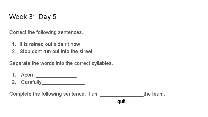 Week 31 Day 5 Correct the following sentences. 1. It is rained out side