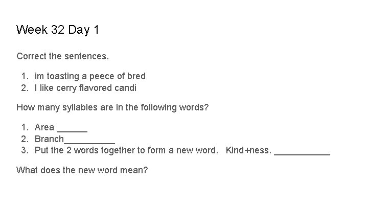 Week 32 Day 1 Correct the sentences. 1. im toasting a peece of bred