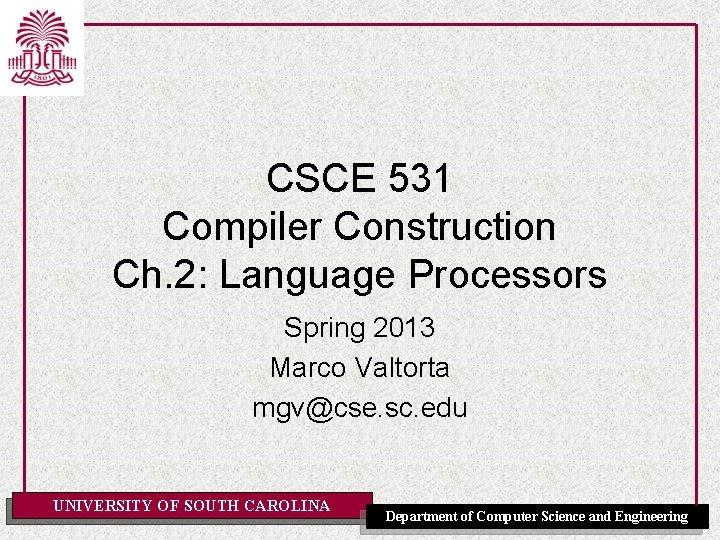 CSCE 531 Compiler Construction Ch. 2: Language Processors Spring 2013 Marco Valtorta mgv@cse. sc.