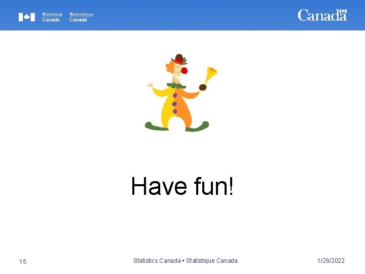 Have fun! 15 Statistics Canada • Statistique Canada 1/26/2022 