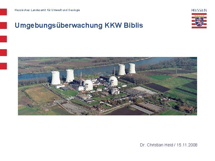 Hessisches Landesamt für Umwelt und Geologie Umgebungsüberwachung KKW Biblis Dr. Christian Heid / 15.