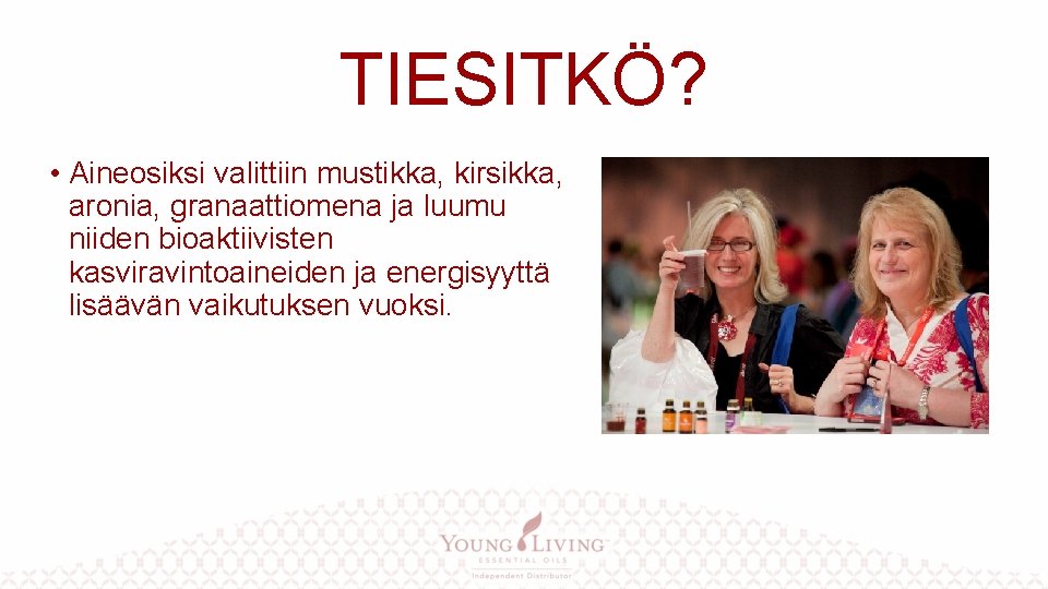 TIESITKÖ? • Aineosiksi valittiin mustikka, kirsikka, aronia, granaattiomena ja luumu niiden bioaktiivisten kasviravintoaineiden ja