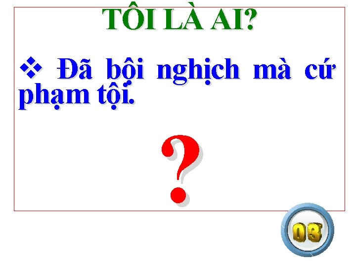 TÔI LÀ AI? v Đã bội nghịch mà cứ phạm tội. ? 