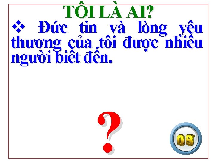 TÔI LÀ AI? v Đức tin và lòng yêu thương của tôi được nhiều