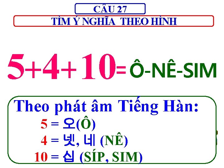 C U 27 TÌM Ý NGHĨA THEO HÌNH 5+4+10=Ô-NÊ-SIM ? Theo phát âm Tiếng