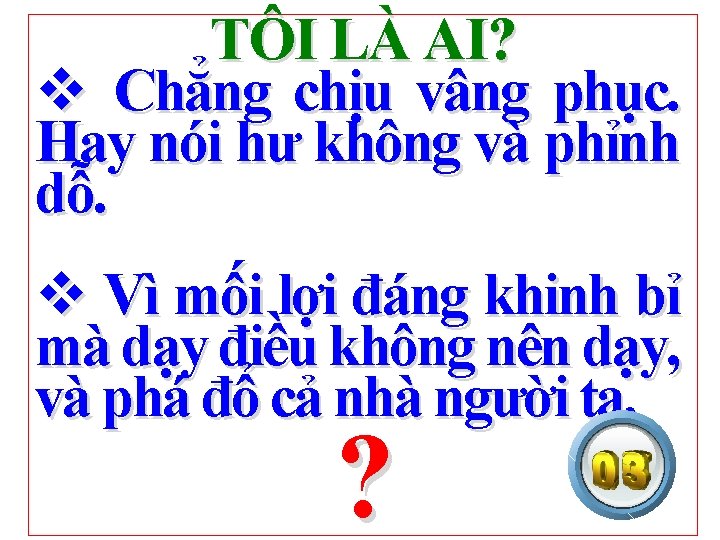 TÔI LÀ AI? v Chẳng chịu vâng phục. Hay nói hư không và phỉnh TÔI LÀ AI? v Chẳng chịu vâng phục. Hay nói hư không và phỉnh