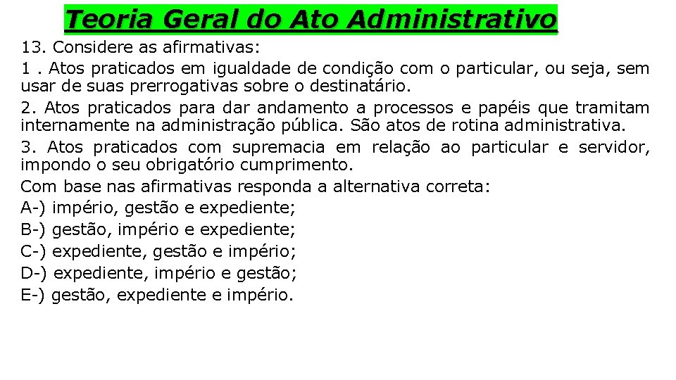 Teoria Geral do Ato Administrativo 13. Considere as afirmativas: 1. Atos praticados em igualdade