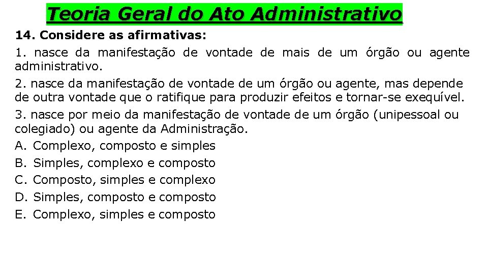 Teoria Geral do Ato Administrativo 14. Considere as afirmativas: 1. nasce da manifestação de