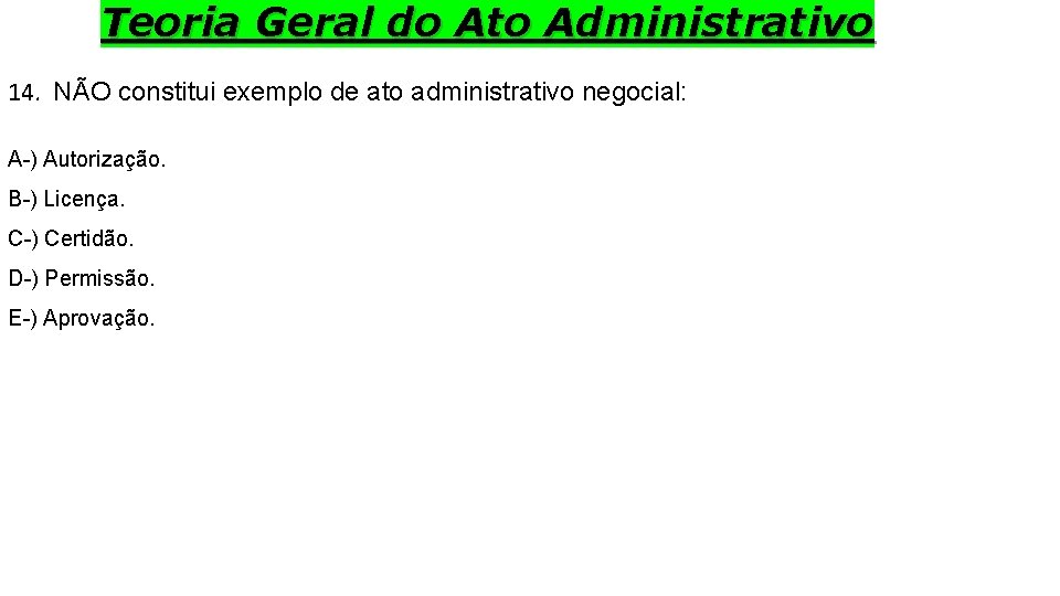 Teoria Geral do Ato Administrativo 14. NÃO constitui exemplo de ato administrativo negocial: A-)