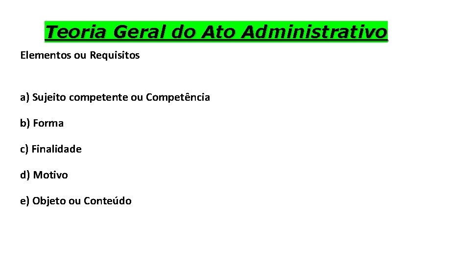 Teoria Geral do Ato Administrativo Elementos ou Requisitos a) Sujeito competente ou Competência b)