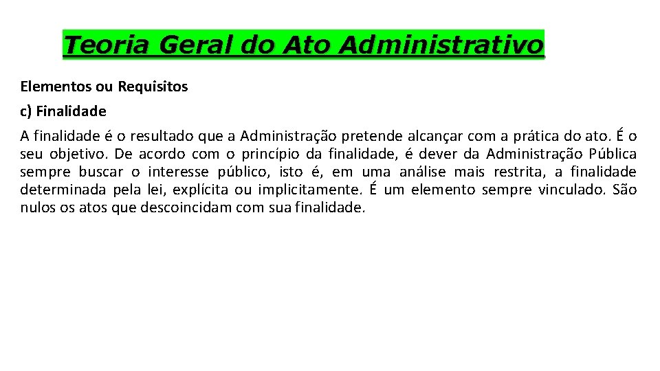 Teoria Geral do Ato Administrativo Elementos ou Requisitos c) Finalidade A finalidade é o