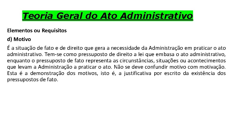 Teoria Geral do Ato Administrativo Elementos ou Requisitos d) Motivo É a situação de