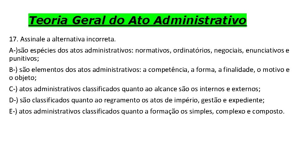 Teoria Geral do Ato Administrativo 17. Assinale a alternativa incorreta. A-)são espécies dos atos