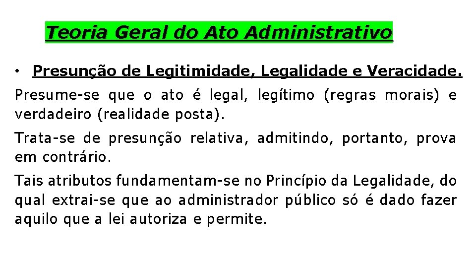 Teoria Geral do Ato Administrativo • Presunção de Legitimidade, Legalidade e Veracidade. Presume-se que