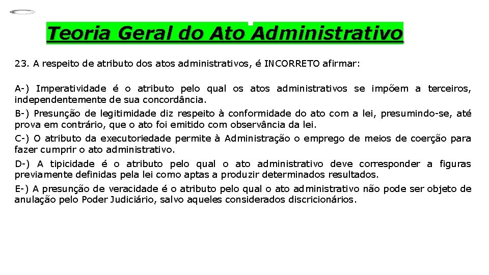 Teoria Geral do Ato Administrativo 23. A respeito de atributo dos atos administrativos, é