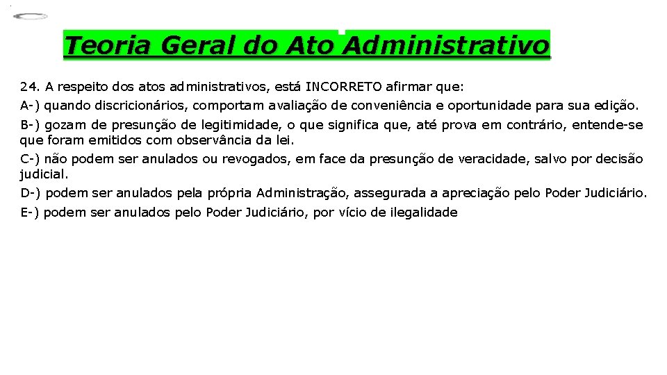 . Teoria Geral do Ato Administrativo 24. A respeito dos atos administrativos, está INCORRETO