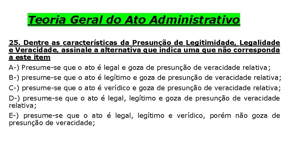 Teoria Geral do Ato Administrativo 25. Dentre as características da Presunção de Legitimidade, Legalidade
