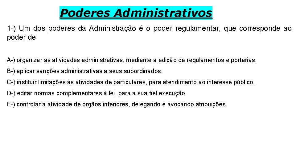 Poderes Administrativos 1 -) Um dos poderes da Administração é o poder regulamentar, que
